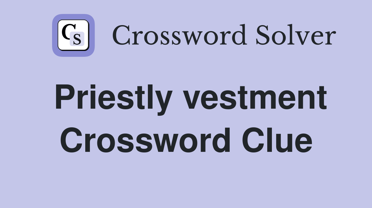 Priestly vestment. Crossword Clue Answers Crossword Solver